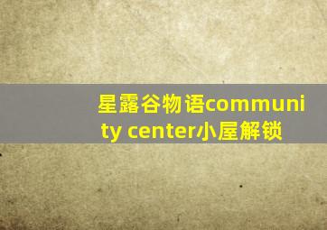 星露谷物语community center小屋解锁